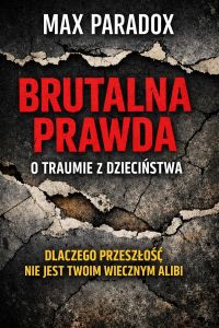 Brutalna prawda o traumie z dzieciństwa – Dlaczego przeszłość nie jest twoim wiecznym alibi