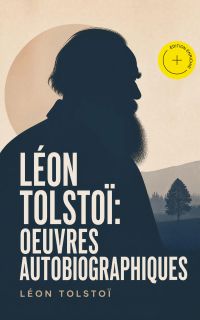 Léon Tolstoï: Oeuvres autobiographiques (Annoté)