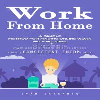 Work From Home: A Simple Method for Finding Online Work With No Jobs (Make Money Online via Amazon Associates Program and Build Your List to Make a Consistent Income Online)