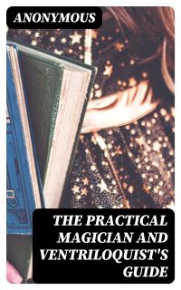 The Practical Magician and Ventriloquist's Guide