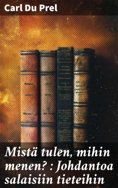 Mistä tulen, mihin menen? : Johdantoa salaisiin tieteihin
