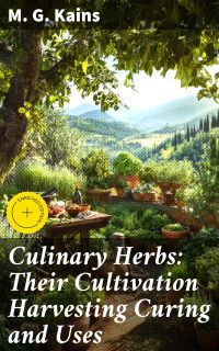 Culinary Herbs: Their Cultivation Harvesting Curing and Uses