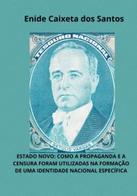 Estado Novo: Como A Propaganda E A Censura Foram Utilizadas Na Formação  De Uma Identidade Nacional Específica