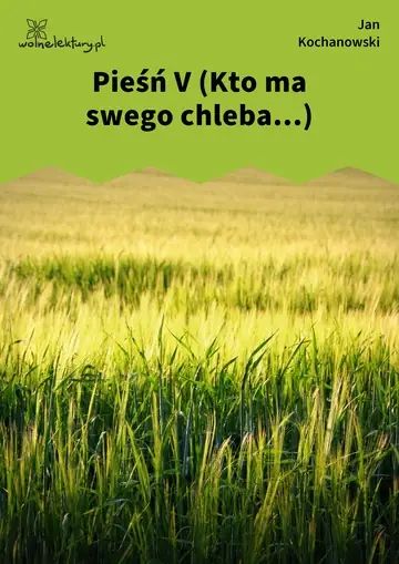 Pieśń V (Kto ma swego chleba...)