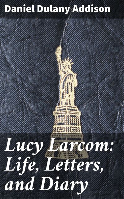 Lucy Larcom: Life, Letters, and Diary