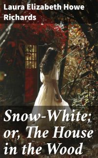 Snow-White; or, The House in the Wood