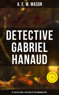 Detective Gabriel Hanaud: At the Villa Rose & The Affair at the Semiramis Hotel