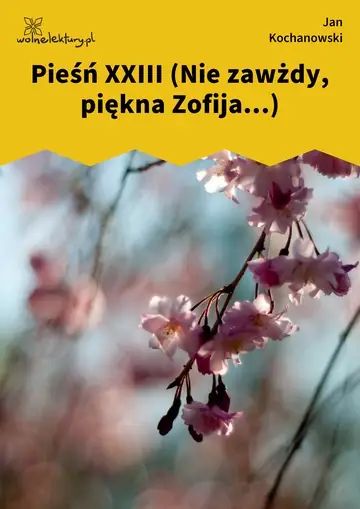 Pieśń XXIII (Nie zawżdy, piękna Zofija...)