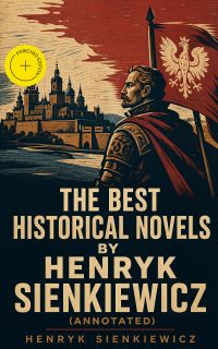 The Best Historical Novels by Henryk Sienkiewicz (Annotated)
