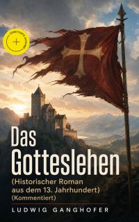 Das Gotteslehen (Historischer Roman aus dem 13. Jahrhundert) (Kommentiert)
