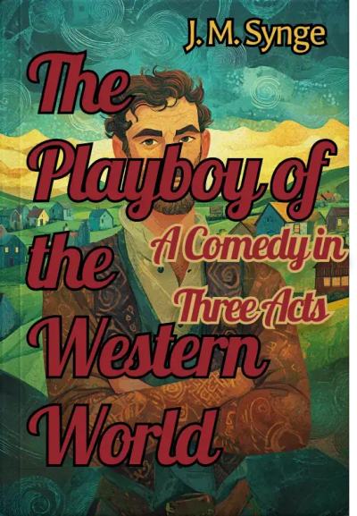 The Playboy of the Western World: A Comedy in Three Acts
