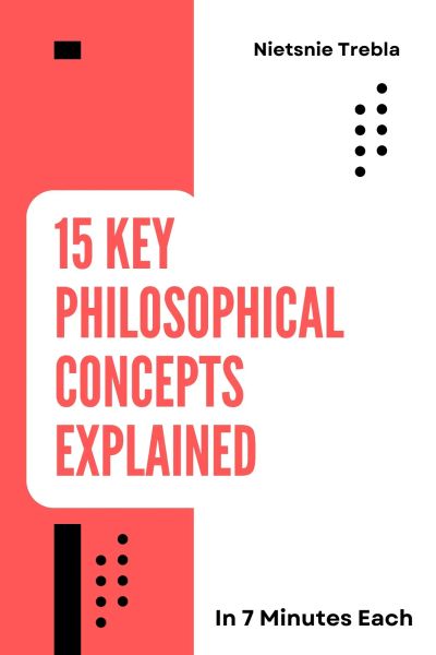 15 Key Philosophical Concepts Explained in 7 Minutes Each