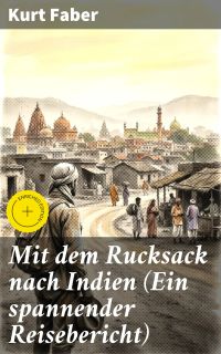 Mit dem Rucksack nach Indien (Ein spannender Reisebericht)