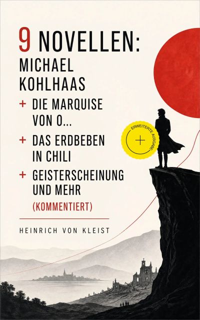 9 Novellen: Michael Kohlhaas + Die Marquise von O... + Das Erdbeben in Chili + Geistererscheinung und mehr (Kommentiert)