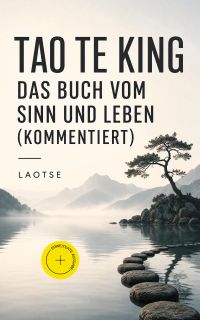 Tao Te King - Das Buch vom Sinn und Leben (Kommentiert)