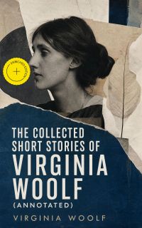 The Collected Short Stories of Virginia Woolf (Annotated)