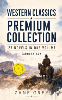 Western Classics Premium Collection - 27 Novels in One Volume (Annotated)