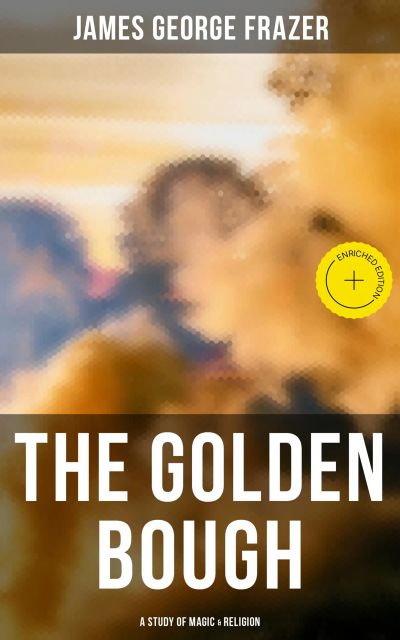 The Golden Bough: A Study of Magic & Religion