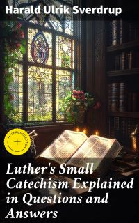 Luther's Small Catechism Explained in Questions and Answers
