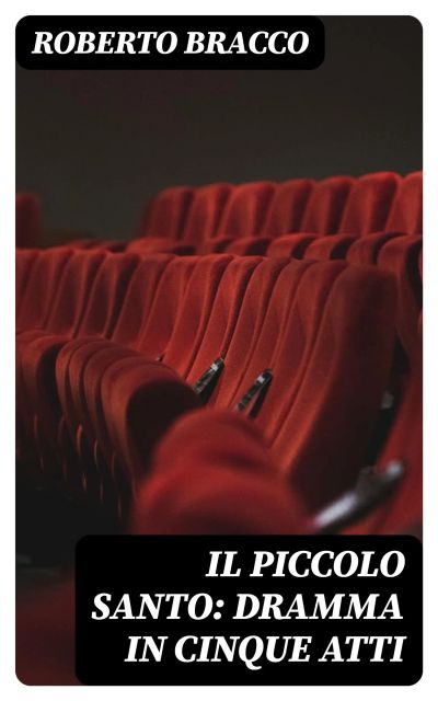 Il piccolo santo: Dramma in cinque atti