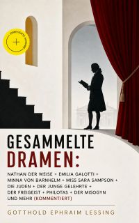 Gesammelte Dramen: Nathan der Weise + Emilia Galotti + Minna von Barnhelm + Miss Sara Sampson + Die Juden + Der junge Gelehrte + Der Freigeist + Philotas + Der Misogyn und mehr (Kommentiert)