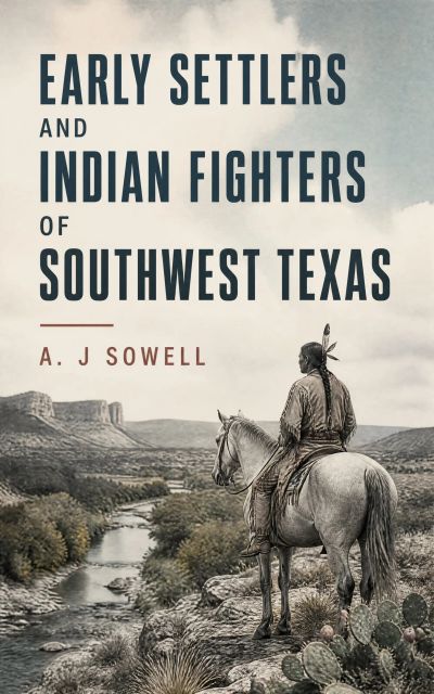 Early Settlers and Indian Fighters of Southwest Texas