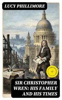 Sir Christopher Wren: His Family and His Times