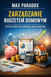 Poradnik zarządzania budżetem domowym - system, który daje kontrolę nad pieniędzmi