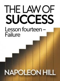 THE LAW OF SUCCESS Lesson Fourteen – FAILURE