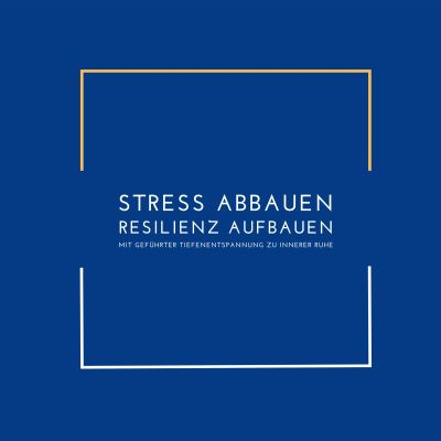 Stress abbauen, Resilienz aufbauen: Mit geführter Tiefenentspannung zu innerer Ruhe