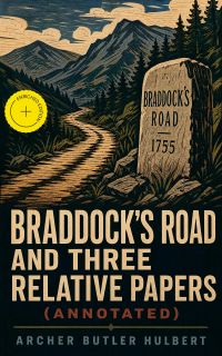 Braddock's Road and Three Relative Papers (Annotated)