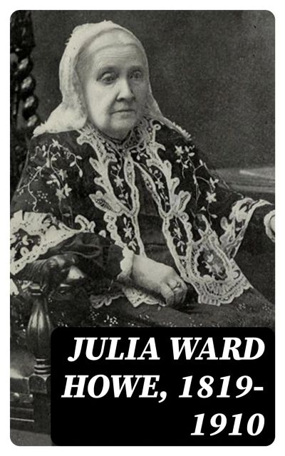 Julia Ward Howe, 1819-1910