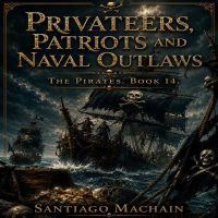 Privateers, Patriots and Naval Outlaws