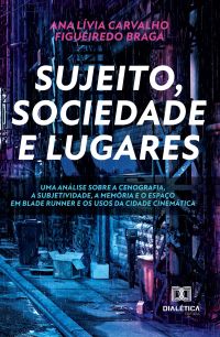 Sujeito, sociedade e lugares. Uma análise sobre a cenografia, a subjetividade, a memória e o espaço em Blade Runner e os usos da cidade cinemática