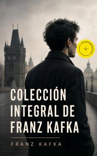 Colección integral de Franz Kafka (Anotado)