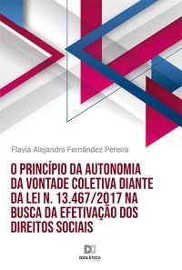 O princípio da autonomia da vontade coletiva diante da Lei n. 13.467/2017 na busca da efetivação dos direitos sociais