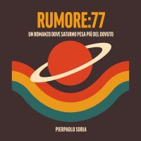 Rumore:77 - Un Romanzo dove Saturno pesa più del dovuto