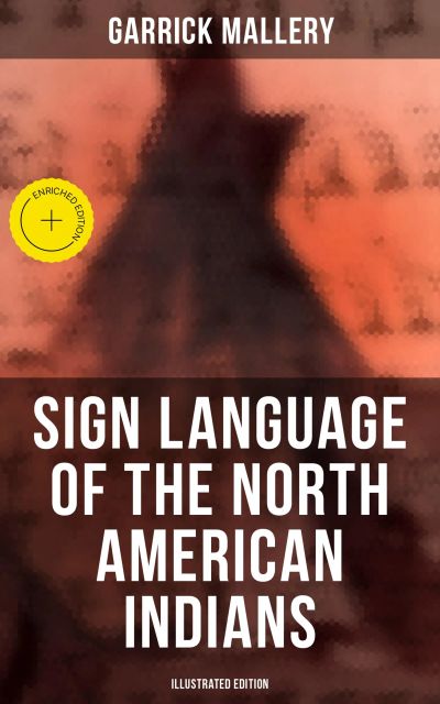 Sign Language of the North American Indians (Illustrated Edition)