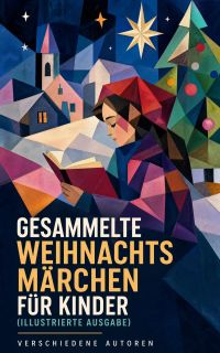Gesammelte Weihnachtsmärchen für Kinder (Illustrierte Ausgabe)
