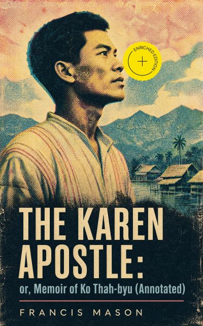 The Karen Apostle: or, Memoir of Ko Thah-byu (Annotated)