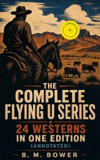 The Complete Flying U Series – 24 Westerns in One Edition (Annotated)