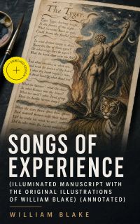 Songs of Experience (Illuminated Manuscript with the Original Illustrations of William Blake) (Annotated)