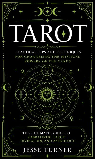 Tarot: Practical Tips and Techniques for Channeling the Mystical Powers of the Cards (The Ultimate Guide to Kabbalistic Tarot, Divination, and Astrology)