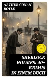 Sherlock Holmes: 40+ Krimis in einem Buch