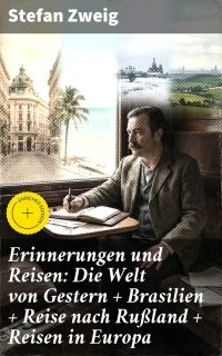 Erinnerungen und Reisen: Die Welt von Gestern + Brasilien + Reise nach Rußland + Reisen in Europa