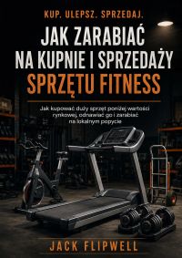 Jak zarabiać na kupnie i sprzedaży sprzętu fitness - Jak kupować duży sprzęt poniżej wartości rynkowej, odnawiać go i zarabiać na lokalnym popycie