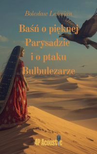 Wspaniały świat Leśmiana: Baśń o pięknej Parysadzie i o ptaku Bulbulezarze (ze zbioru Klechdy sezamowe)