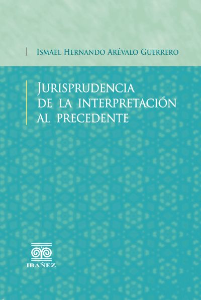 Jurisprudencia de la interpretación al precedente