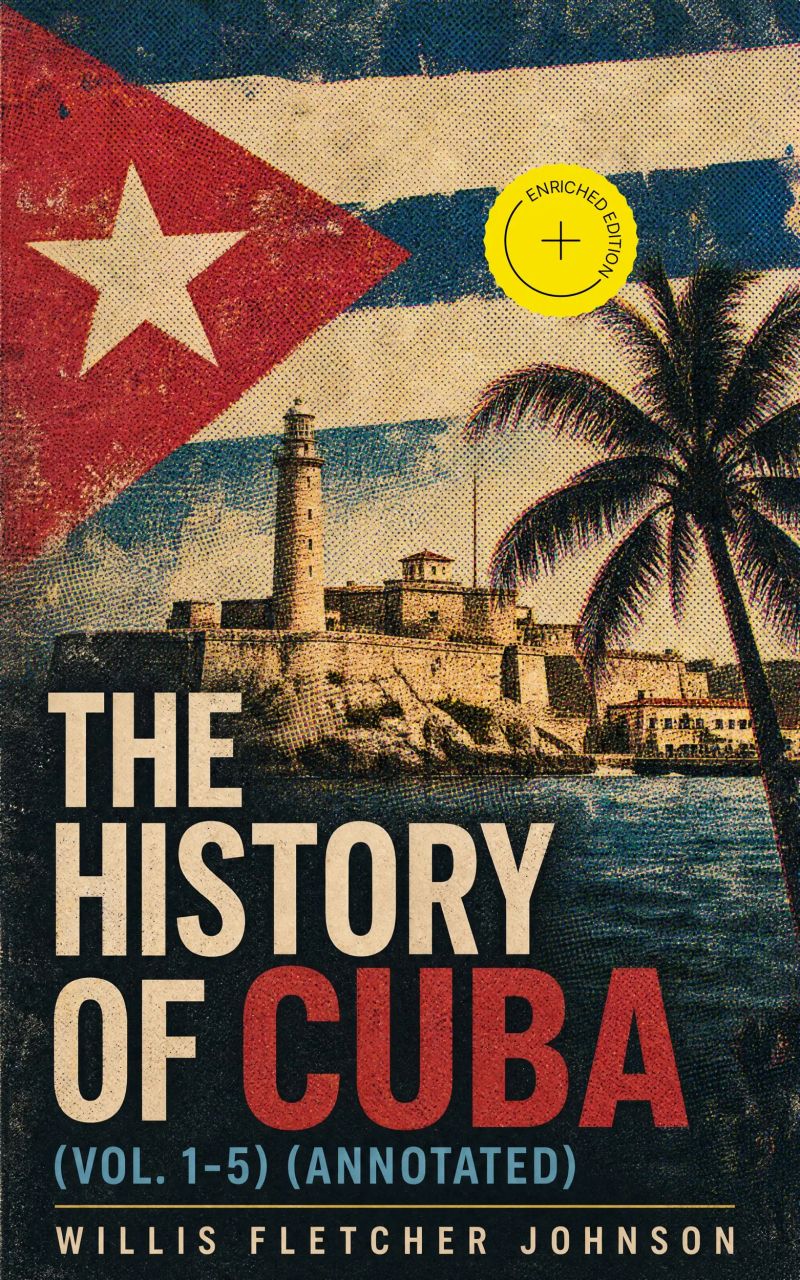 The History of Cuba (Vol. 1-5) (Annotated)