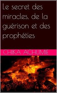 Le secret des miracles, de la guérison et des prophéties